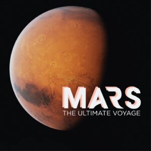 "Mars, The Ultimate Voyage."
